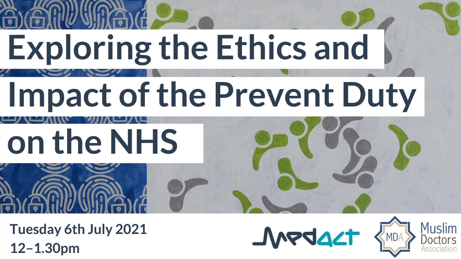 Exploring the Ethics and Impact of the Prevent Duty on the NHS. Tuesday 6th July 2021 12–1.30pm. Muslim Doctors Association & Medact