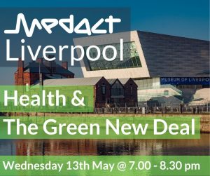 Image of Building in Liverpool with the text 'Medact Liverpool. Heath & The Green New Deal' Wednesday 13th of May at 7-8.30pm